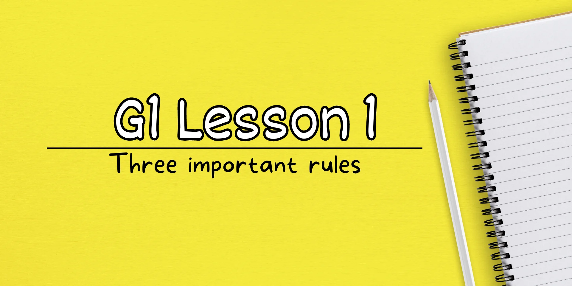 G1 Lesson 1 Three important rules