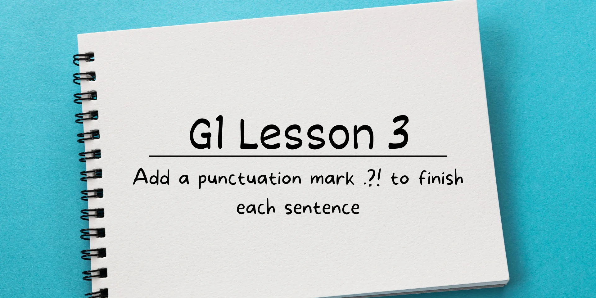 G1 Lesson 3 Add a punctuation mark .?! to finish each sentence